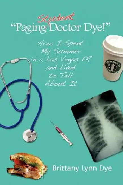 ''Paging Student Doctor Dye!'' by Brittany Lynn Dye