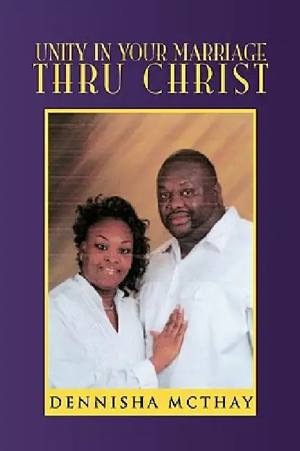 Unity In Your Marriage Thru Christ by Dennisha McThay