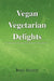 Vegan Vegetarian Delights by Rose Secrest