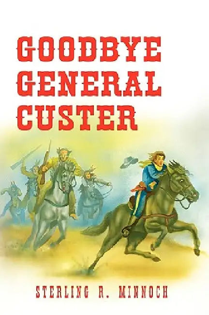 Goodbye General Custer by Sterling R. Minnoch