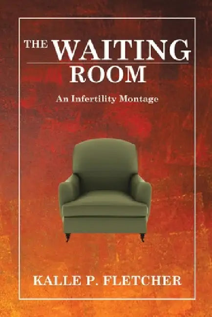 The Waiting Room: An Infertility Montage by Kalle P. Fletcher