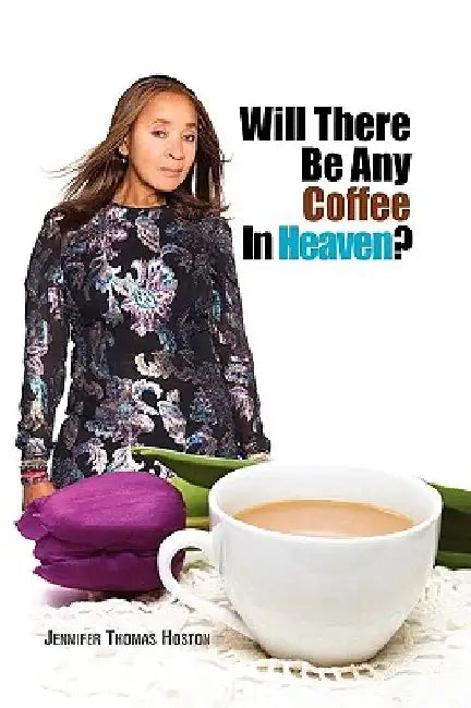 Will There Be Any Coffee in Heaven? by Jennifer Thomas Hoston