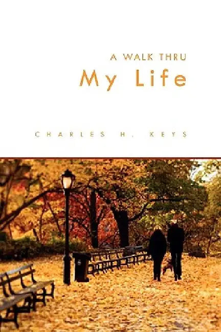 A Walk Thru My Life by Charles H. Keys