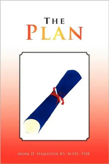 The Plan by Mark D. Hamilton Bs M. Ed Thb