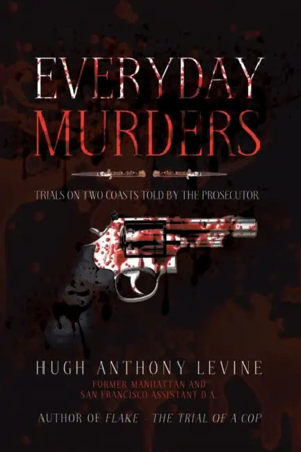 Everyday Murders: Trials on Two Coasts Told by the Prosecutor by Hugh Anthony Levine