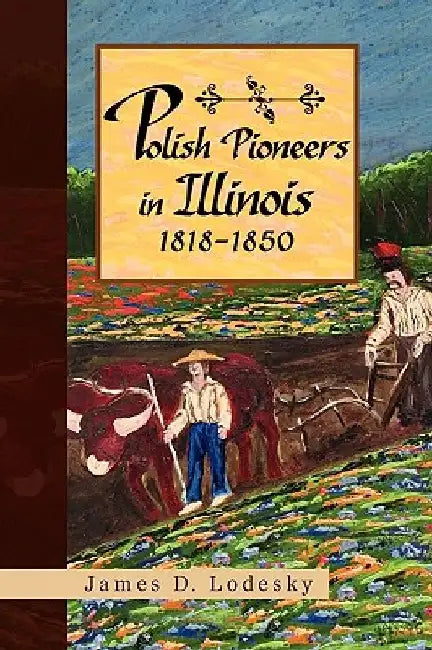 Polish Pioneers in Illinois 1818-1850 by James D. Lodesky