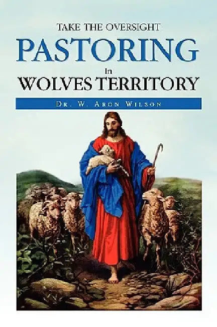 Pastoring in Wolves Territory by W. Aron Wilson