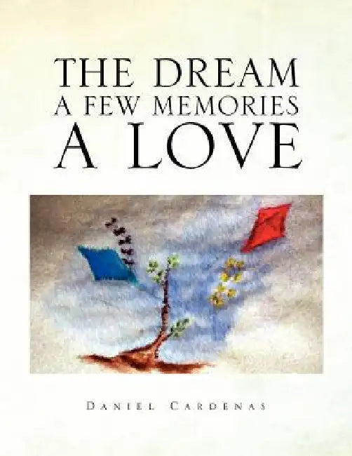 The Dream a Few Memories a Love by Daniel Cardenas