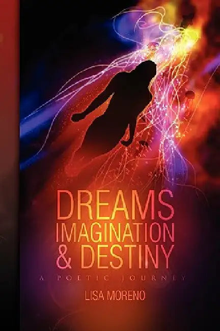Dreams Imagination and Destiny by Lisa Moreno