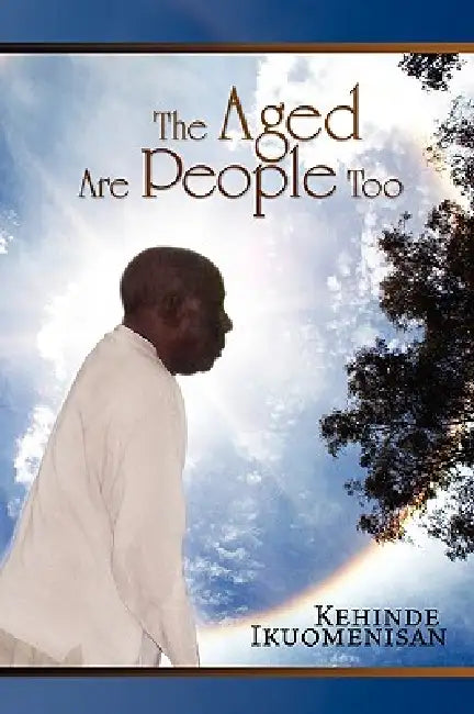 The Aged Are People, Too by Kehinde Ikuomenisan