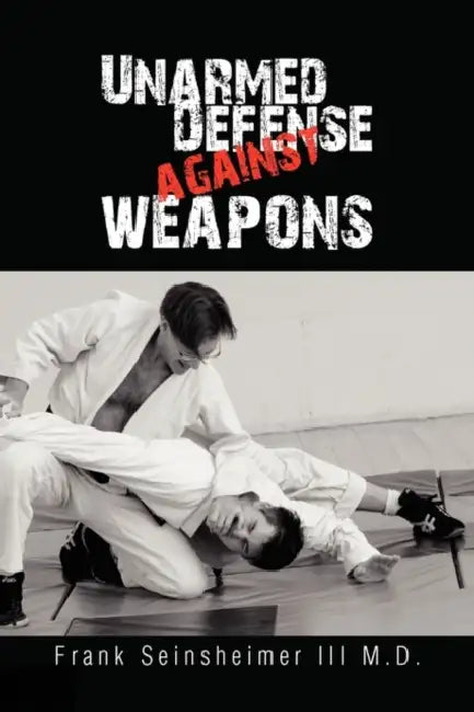 Unarmed Defense Against Weapons by III Seinsheimer Frank