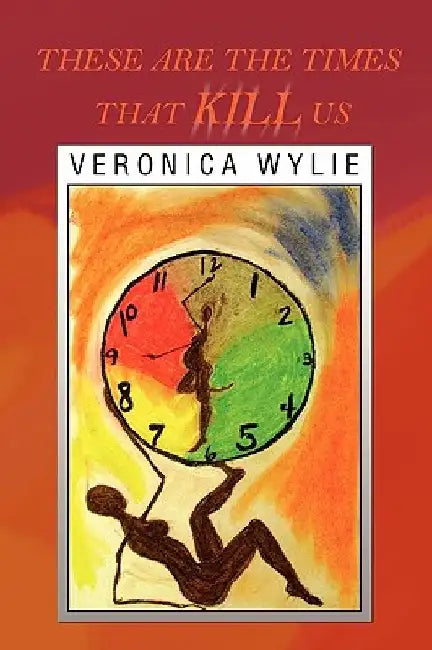 These Are the Times That Kill Us by Veronica Wylie