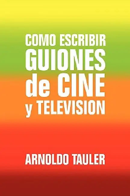 Como escribir GUIONES de CINE y TELEVISION by Tauler, Arnoldo