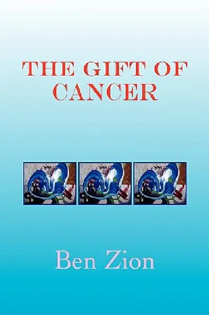 The Gift of Cancer by Ben Zion