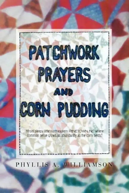 Patchwork, Prayers and Corn Pudding by Phyllis A. Williamson