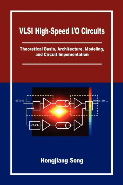 VLSI High-Speed I/O Circuits: Theoretical Basis, Architecture, Modeling and Circuit Implementation by Hongjiang Song