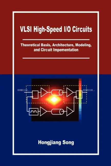 VLSI High-Speed I/O Circuits: Theoretical Basis, Architecture, Modeling and Circuit Implementation by Hongjiang Song