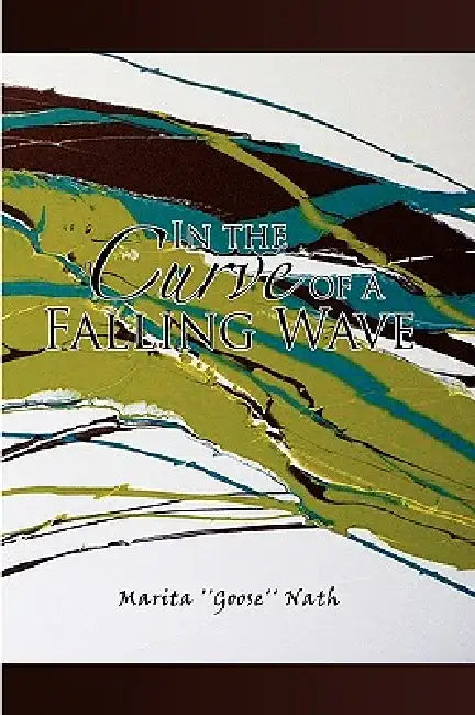 In the Curve of a Falling Wave by Marita ''Goose'' Nath
