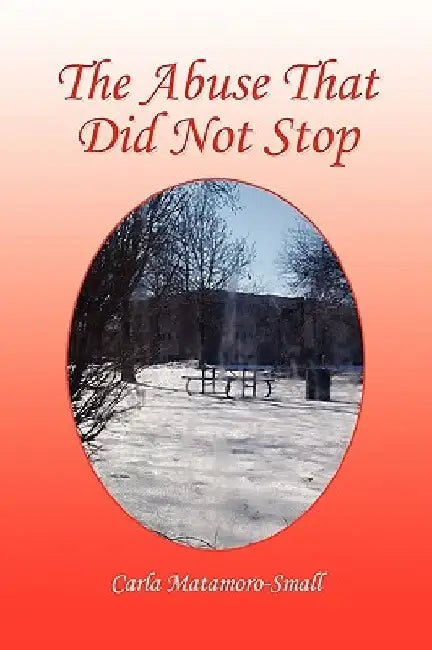 The Abuse That Did Not Stop by Carla Matamoro-Small