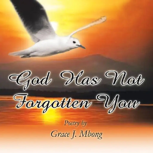 God Has Not Forgotten You by Grace J. Mbong