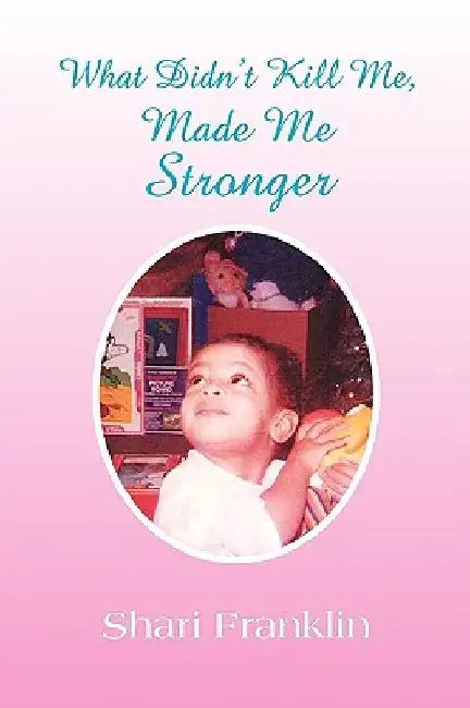 What Didn't Kill Me, Made Me Stronger by Shari Franklin