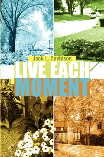 Live Each Moment by Jack L. Davidson