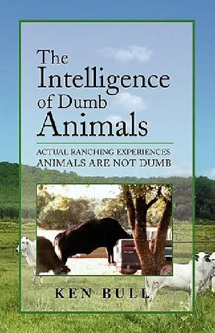 The Intelligence of Dumb Animals by Ken Bull