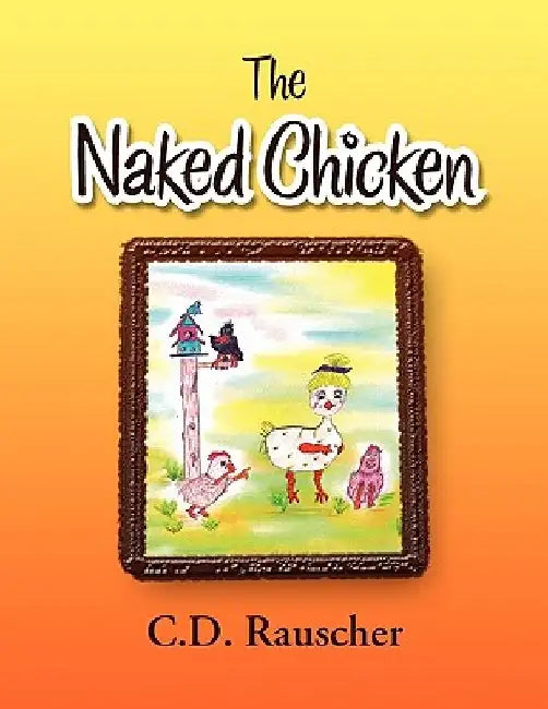 The Naked Chicken by C. D. Rauscher