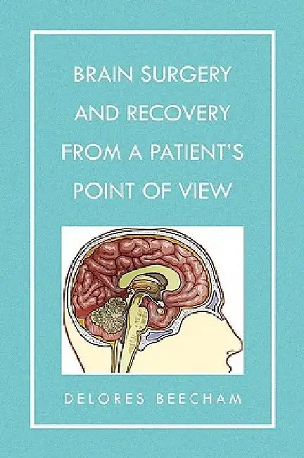 Brain Surgery and Recovery from a Patient's Point of View by Delores Beecham