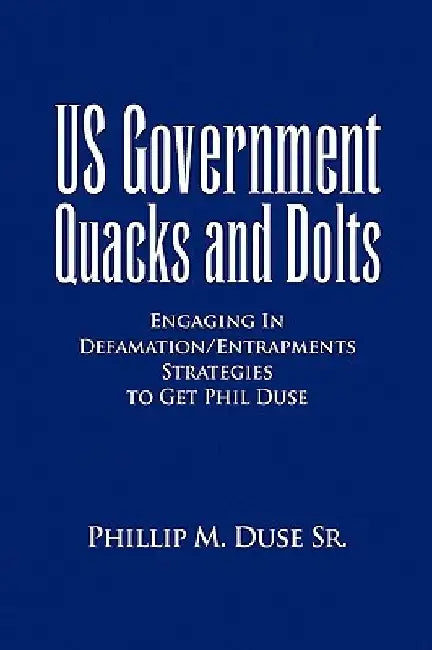 US Government Quacks and Dolts by Phillip M., Sr. Duse