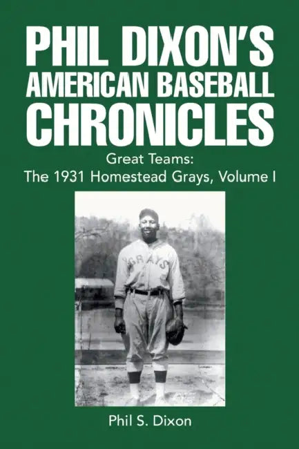 Phil Dixon's American Baseball Chronicles Great Teams: the 1931 Homestead Grays, Volume I by Phil S. Dixon