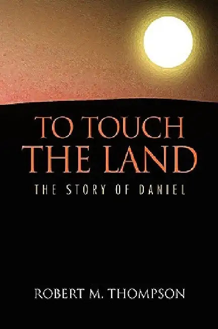 To Touch the Land by Robert M. Thompson