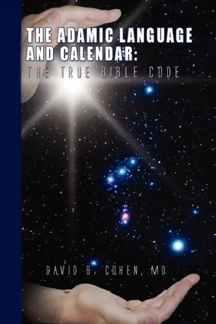 The Adamic Language and Calendar: The True Bible Code by David B. Cohen