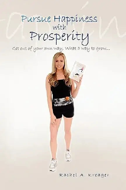 Pursue Happiness With Prosperity... by Rachel A. Kreager