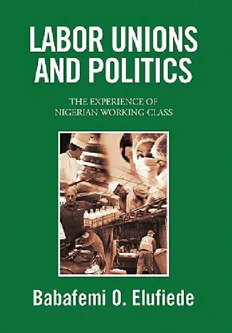 Labor Unions and Politics by Babafemi O. Elufiede, Babafemi O. Elufiede