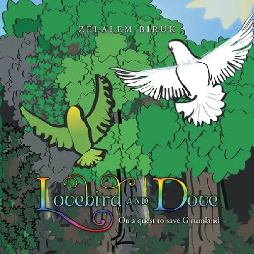 Lovebird and Dove: On a Quest to Save Girumland by Zelalem Biruk