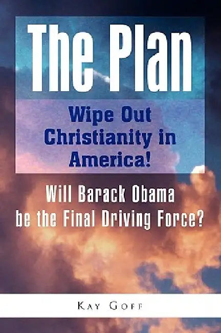 The Plan: Wipe Out Christianity in America! by Kay Goff