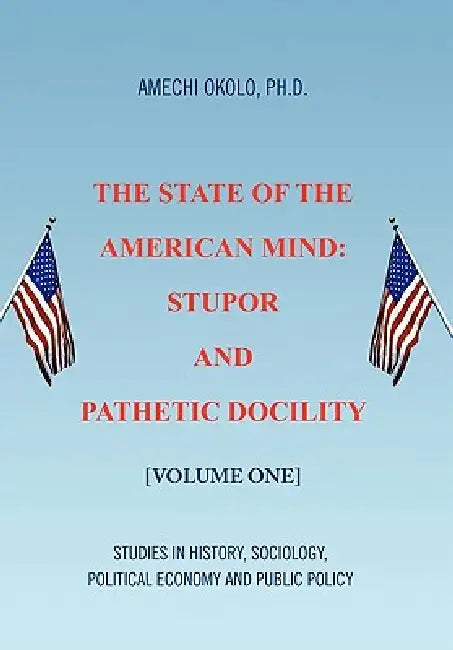 The State of the American Mind: Stupor and Pathetic Docility by Amechi Okolo