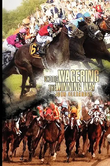 Exotic Wagering the Winning Way by John Alexander