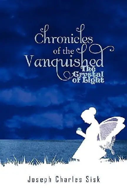 Chronicles of the Vanquished: The Crystal of Light by Joseph Charles Sisk
