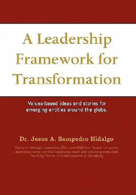 A Leadership Framework for Transformation by Jesus A. Sampedro Hidalgo