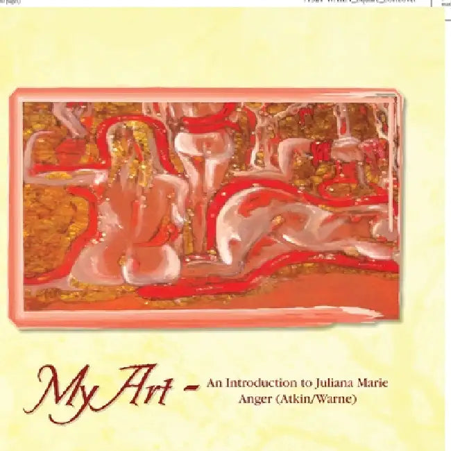 My Art: An Introduction to Juliana Marie Anger (Atkin/Warne) by Juliana Marie Anger (Atkin/Warne)