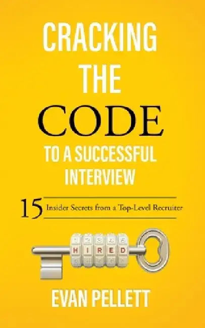 Cracking the Code to a Successful Interview: 15 Insider Secrets from a Top-Level Recruiter by Evan Pellett