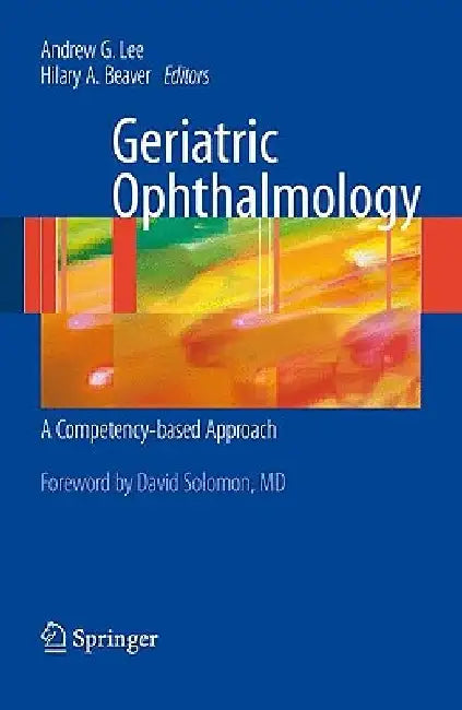 Geriatric Ophthalmology: A Competency-Based Approach by Andrew G. Lee