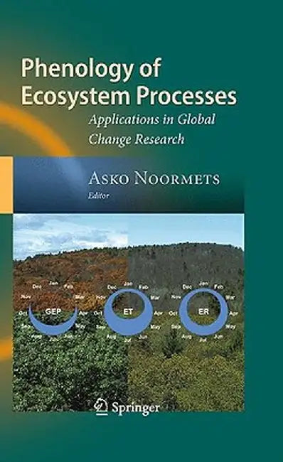 Phenology of Ecosystem Processes: Applications in Global Change Research by Asko Noormets