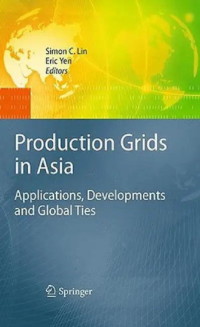Production Grids in Asia: Applications, Developments and Global Ties by Simon C. Lin