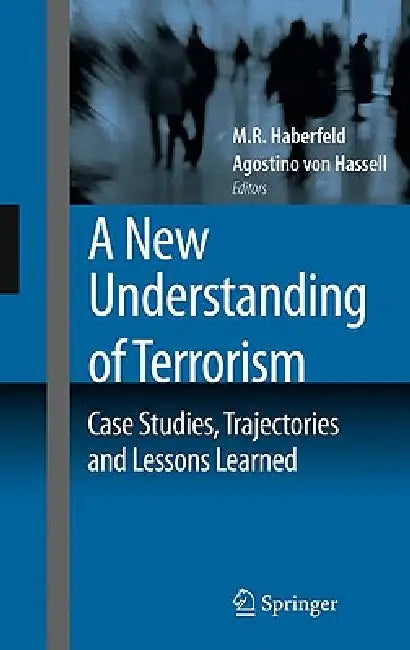 A New Understanding of Terrorism: Case Studies, Trajectories and Lessons Learned by M. R. Haberfeld, Agostino Hassell