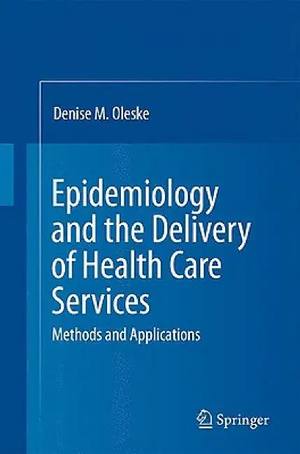 Epidemiology and the Delivery of Health Care Services: Methods and Applications by Denise M. Oleske