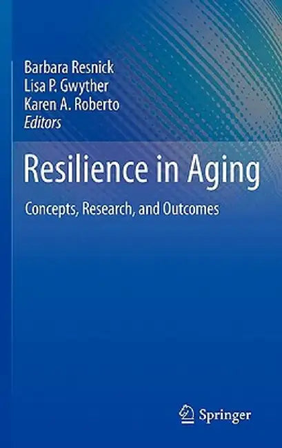 Resilience in Aging: Concepts, Research, and Outcomes by Barbara Resnick