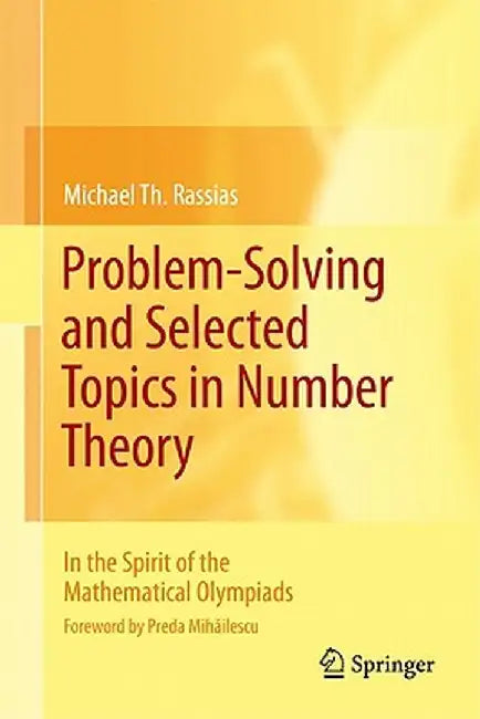 Problem-Solving and Selected Topics in Number Theory: In the Spirit of the Mathematical Olympiads by Michael Th Rassias